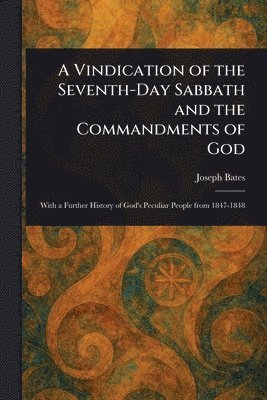 Joseph Bates - Vindication of the Seventh-Day Sabbath and the Commandments of God, Häftad
