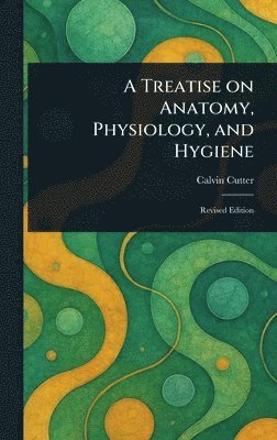 Calvin Cutter - Treatise on Anatomy, Physiology, and Hygiene, Inbunden. Tillgänglighet: Lägg i varukorg