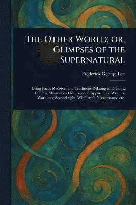 Frederick George Lee - Other World; or, Glimpses of the Supernatural, Häftad. Tillgänglighet: Lägg i varukorg