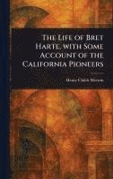 Henry Childs Merwin - Life of Bret Harte, With Some Account of the California Pioneers, Inbunden