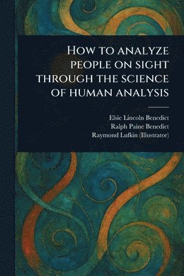 Elsie Lincoln Benedict, Ralph Paine Benedict, Raymond Lufkin - How to Analyze People on Sight Through the Science of Human Analysis, Häftad