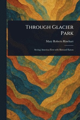Mary Roberts Rinehart - Through Glacier Park, Häftad
