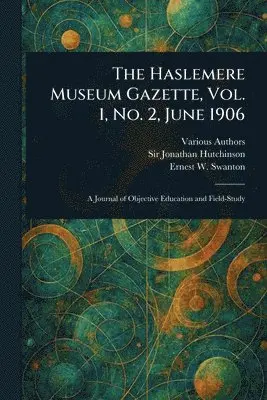 Various, Jonathan Hutchinson, Ernest W Swanton - Haslemere Museum Gazette, Vol. 1, No. 2, June 1906, Häftad. Tillgänglighet: Lägg i varukorg