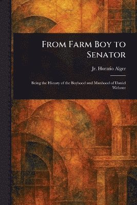 Horatio Alger Jr - From Farm Boy to Senator, Häftad