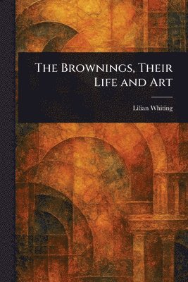 Lilian Whiting - Brownings, Their Life and Art, Häftad
