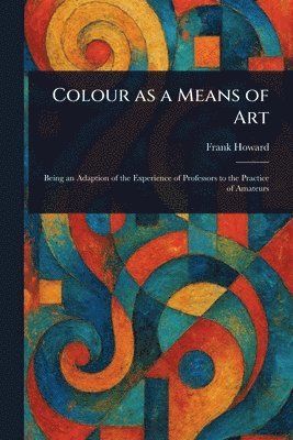 Frank Howard - Colour as a Means of Art, Häftad. Tillgänglighet: Lägg i varukorg