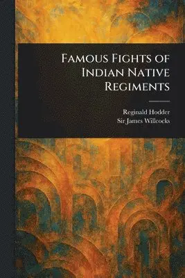 Reginald Hodder, James Willcocks - Famous Fights of Indian Native Regiments, Häftad. Tillgänglighet: Lägg i varukorg
