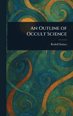 Rudolf Steiner - Outline of Occult Science, Inbunden