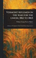 Vermont Riflemen in the War for the Union, 1861 to 1865