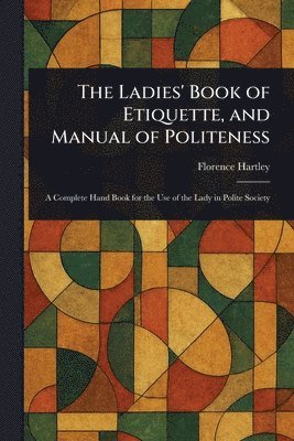 Florence Hartley - Ladies' Book of Etiquette, and Manual of Politeness, Häftad