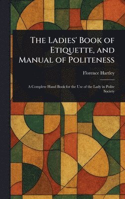 Florence Hartley - Ladies' Book of Etiquette, and Manual of Politeness, Inbunden