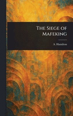 A (Angus) Hamilton - Siege of Mafeking, Inbunden