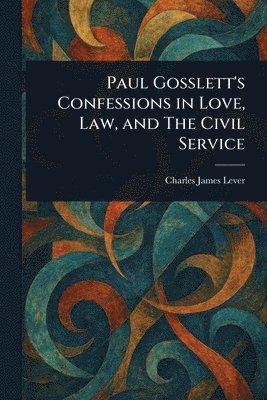 Paul Gosslett's Confessions in Love, Law, and The Civil Service