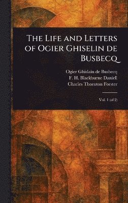 Ogier Ghislain De Busbecq, F H Blackburne (Francis He Daniell, Charles Thornton Forster - Life and Letters of Ogier Ghiselin De Busbecq, Inbunden. Tillgänglighet: Lägg i varukorg