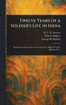 W S R (William Stephen Rai Hodson, Thomas Hughes, George H Hodson - Twelve Years of a Soldier's Life in India, Inbunden. Tillgänglighet: Lägg i varukorg