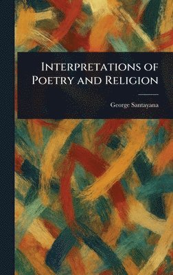George Santayana - Interpretations of Poetry and Religion, Inbunden