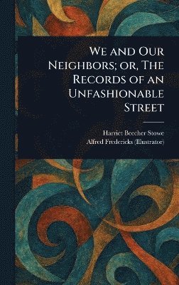 Harriet Beecher Stowe, Alfred Fredericks - We and Our Neighbors; or, The Records of an Unfashionable Street, Inbunden. Tillgänglighet: Lägg i varukorg