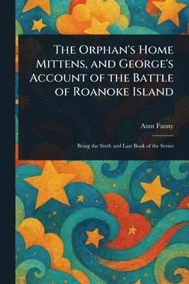 Aunt Fanny - Orphan's Home Mittens, and George's Account of the Battle of Roanoke Island, Häftad. Tillgänglighet: Lägg i varukorg