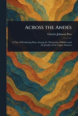 Charles Johnson Post - Across the Andes, Häftad. Tillgänglighet: Lägg i varukorg