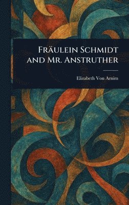 Elizabeth Von Arnim - Fräulein Schmidt and Mr. Anstruther, Inbunden