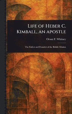 Orson F (Orson Ferguson) Whitney - Life of Heber C. Kimball, an Apostle, Inbunden. Tillgänglighet: Lägg i varukorg