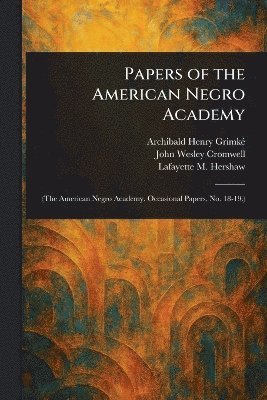 Archibald Henry Grimké, John Wesley Cromwell, Lafayette M Hershaw - Papers of the American Negro Academy, Häftad