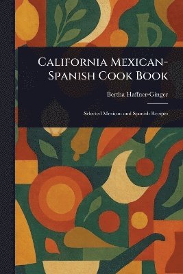Bertha Haffner-Ginger - California Mexican-Spanish Cook Book, Häftad. Tillgänglighet: Lägg i varukorg