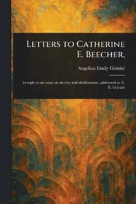 Angelina Emily Grimké - Letters to Catherine E. Beecher,, Häftad. Tillgänglighet: Lägg i varukorg