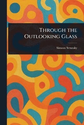 Simeon Strunsky - Through the Outlooking Glass, Häftad. Tillgänglighet: Lägg i varukorg