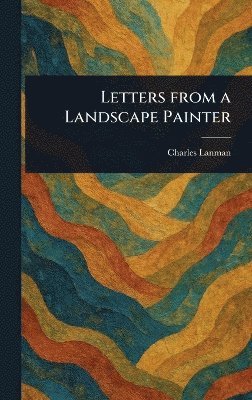 Charles Lanman - Letters From a Landscape Painter, Inbunden. Tillgänglighet: Lägg i varukorg