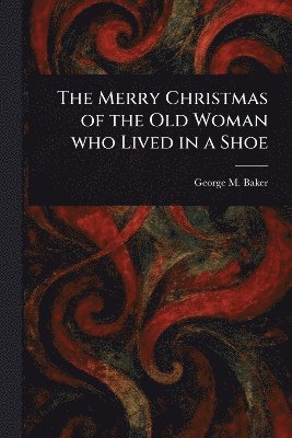 George M (George Melville) Baker - Merry Christmas of the Old Woman Who Lived in a Shoe, Häftad. Tillgänglighet: Lägg i varukorg