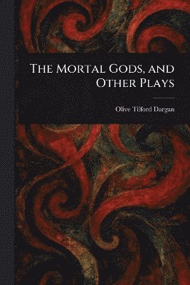 Mortal Gods, and Other Plays