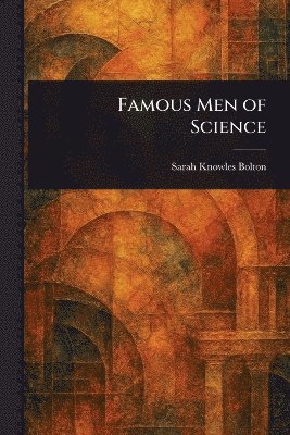 Sarah Knowles Bolton - Famous Men of Science, Häftad. Tillgänglighet: Lägg i varukorg