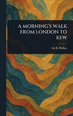 R (richard) Phillips - Morning's Walk from London to Kew, Inbunden. Tillgänglighet: Lägg i varukorg