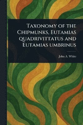 John a White - Taxonomy of the Chipmunks, Eutamias Quadrivittatus and Eutamias Umbrinus, Häftad. Tillgänglighet: Lägg i varukorg