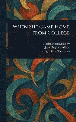 Marian Hurd McNeely, Jean Bingham Wilson, George Gibbs - When She Came Home From College, Inbunden