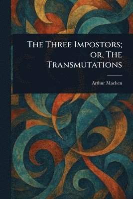 Arthur Machen - Three Impostors; or, The Transmutations, Häftad