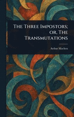 Arthur Machen - Three Impostors; or, The Transmutations, Inbunden
