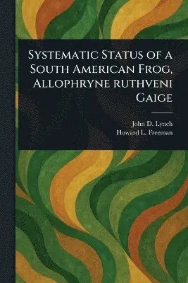 John D Lynch, Howard L Freeman - Systematic Status of a South American Frog, Allophryne Ruthveni Gaige, Häftad. Tillgänglighet: Lägg i varukorg