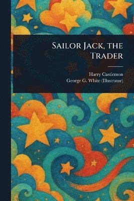 Harry Castlemon, George G (George Gorgas) White - Sailor Jack, the Trader, Häftad