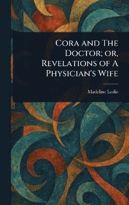 Madeline Leslie - Cora and The Doctor; or, Revelations of A Physician's Wife, Inbunden. Tillgänglighet: Lägg i varukorg