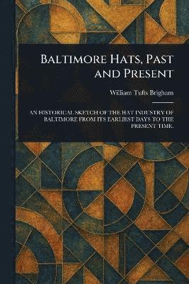 William Tufts Brigham - Baltimore Hats, Past and Present, Häftad. Tillgänglighet: Lägg i varukorg