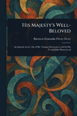 Emmuska Orczy Baroness - His Majesty's Well-Beloved, Häftad