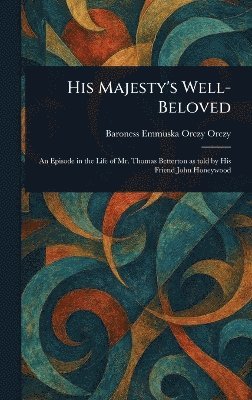 Emmuska Orczy Baroness - His Majesty's Well-Beloved, Inbunden