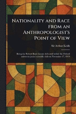 Arthur Keith - Nationality and Race From an Anthropologist's Point of View, Häftad