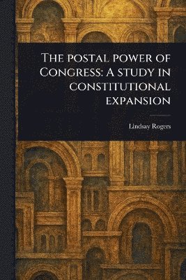 Lindsay Rogers - Postal Power of Congress, Häftad