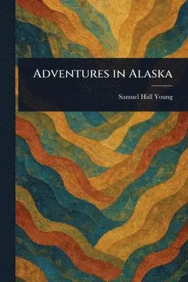 Samuel Hall Young - Adventures in Alaska, Häftad. Tillgänglighet: Lägg i varukorg