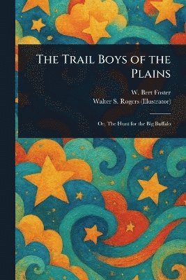 W Bert (Walter Bertram) Foster, Walter S Rogers - Trail Boys of the Plains, Häftad. Tillgänglighet: Lägg i varukorg