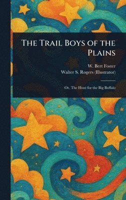 W Bert (Walter Bertram) Foster, Walter S Rogers - Trail Boys of the Plains, Inbunden. Tillgänglighet: Lägg i varukorg