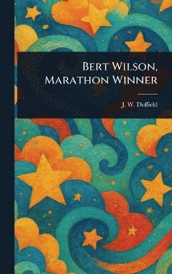 J W Duffield - Bert Wilson, Marathon Winner, Inbunden. Tillgänglighet: Lägg i varukorg